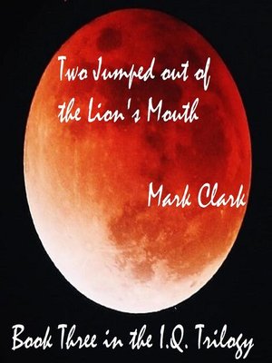 cover image of THE I.Q. TRILOGY BOOK 3--TWO JUMPED OUT OF THE LION'S MOUTH